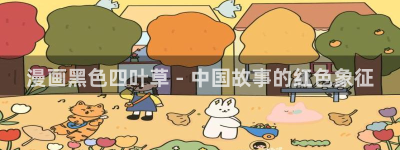 韩漫网站土豪：漫画黑色四叶草 - 中国故事的红色象征
